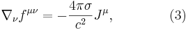 ~ \nabla_\nu f^{\mu \nu} = - \frac{4 \pi \sigma }{c^2} J^\mu, \qquad\qquad (3)