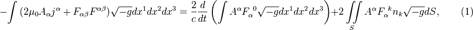 ~-\int {(2\mu _{0}A_{\alpha }j^{\alpha }+F_{{\alpha \beta }}F^{{\alpha \beta }}){\sqrt {-g}}dx^{1}dx^{2}dx^{3}}={\frac {2}{c}}{\frac {d}{dt}}\left(\int {A^{\alpha }F_{\alpha }^{{\ 0}}{\sqrt {-g}}dx^{1}dx^{2}dx^{3}}\right)+2\iint \limits _{S}{A^{\alpha }F_{\alpha }^{{\ k}}n_{k}{\sqrt {-g}}dS},\qquad (1)