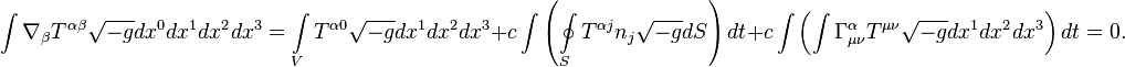 ~\int {\nabla _{\beta }T^{{\alpha \beta }}{\sqrt {-g}}dx^{0}dx^{1}dx^{2}dx^{3}}=\int \limits _{V}{T^{{\alpha 0}}{\sqrt {-g}}dx^{1}dx^{2}dx^{3}}+c\int {\left(\oint \limits _{S}{T^{{\alpha j}}n_{j}{\sqrt {-g}}dS}\right)dt}+c\int {\left(\int {\Gamma _{{\mu \nu }}^{{\alpha }}T^{{\mu \nu }}{\sqrt {-g}}dx^{1}dx^{2}dx^{3}}\right)dt}=0.