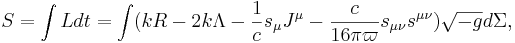 ~S=\int {Ldt}=\int (kR-2k\Lambda -{\frac  {1}{c}}s_{\mu }J^{\mu }-{\frac  {c}{16\pi \varpi }}s_{{\mu \nu }}s^{{\mu \nu }}){\sqrt  {-g}}d\Sigma ,