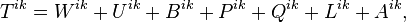 ~T^{{ik}}=W^{{ik}}+U^{{ik}}+B^{{ik}}+P^{{ik}}+Q^{{ik}}+L^{{ik}}+A^{{ik}},