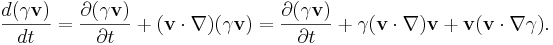 ~{\frac  {d(\gamma {\mathbf  {v}})}{dt}}={\frac  {\partial (\gamma {\mathbf  {v}})}{\partial t}}+({\mathbf  {v}}\cdot \nabla )(\gamma {\mathbf  {v}})={\frac  {\partial (\gamma {\mathbf  {v}})}{\partial t}}+\gamma ({\mathbf  {v}}\cdot \nabla ){\mathbf  {v}}+{\mathbf  {v}}({\mathbf  {v}}\cdot \nabla \gamma ).