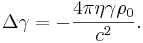 ~\Delta \gamma =-{\frac  {4\pi \eta \gamma \rho _{0}}{c^{2}}}.