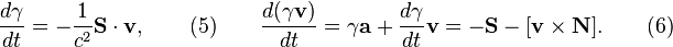 ~{\frac  {d\gamma }{dt}}=-{\frac  {1}{c^{2}}}{\mathbf  {S}}\cdot {\mathbf  {v}},\qquad (5)\qquad {\frac  {d(\gamma {\mathbf  {v}})}{dt}}=\gamma {\mathbf  {a}}+{\frac  {d\gamma }{dt}}{\mathbf  {v}}=-{\mathbf  {S}}-[{\mathbf  {v}}\times {\mathbf  {N}}].\qquad (6)