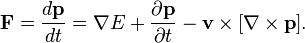 ~{\mathbf  F}={\frac  {d{\mathbf  p}}{dt}}=\nabla E+{\frac  {\partial {\mathbf  p}}{\partial t}}-{\mathbf  {v}}\times [\nabla \times {\mathbf  p}].