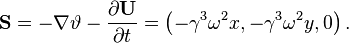 ~{\mathbf  {S}}=-\nabla \vartheta -{\frac  {\partial {\mathbf  {U}}}{\partial t}}=\left(-\gamma ^{3}\omega ^{2}x,-\gamma ^{3}\omega ^{2}y,0\right).