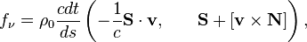 ~f_{\nu }=\rho _{0}{\frac  {cdt}{ds}}\left(-{\frac  {1}{c}}{\mathbf  {S}}\cdot {\mathbf  {v}}{,}\qquad {\mathbf  {S}}+[{\mathbf  {v}}\times {\mathbf  {N}}]\right),