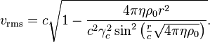 v_{{\mathrm  {rms}}}=c{\sqrt  {1-{\frac  {4\pi \eta \rho _{0}r^{2}}{c^{2}\gamma _{c}^{2}\sin ^{2}{\left({\frac  {r}{c}}{\sqrt  {4\pi \eta \rho _{0}}}\right)}}}}}.