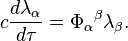 ~c{\frac  {d\lambda _{\alpha }}{d\tau }}={\Phi _{\alpha }}^{\beta }\lambda _{\beta }.