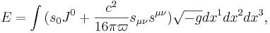 ~E=\int {(s_{0}J^{0}+{\frac  {c^{2}}{16\pi \varpi }}s_{{\mu \nu }}s^{{\mu \nu }}){\sqrt  {-g}}dx^{1}dx^{2}dx^{3}},