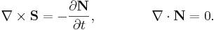 ~\nabla \times {\mathbf  {S}}=-{\frac  {\partial {\mathbf  {N}}}{\partial t}},\qquad \qquad \nabla \cdot {\mathbf  {N}}=0.