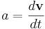 ~a={\frac  {d{\mathbf  {v}}}{dt}}