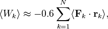 ~\langle W_{k}\rangle \approx -0.6\sum _{{k=1}}^{N}\langle {\mathbf  {F}}_{k}\cdot {\mathbf  {r}}_{k}\rangle ,