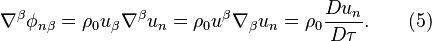 ~\nabla ^{\beta }\phi _{{n\beta }}=\rho _{0}u_{\beta }\nabla ^{\beta }u_{n}=\rho _{0}u^{\beta }\nabla _{\beta }u_{n}=\rho _{0}{\frac  {Du_{n}}{D\tau }}.\qquad (5)
