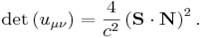 \det \left(u_{{\mu \nu }}\right)={\frac  {4}{c^{2}}}\left({\mathbf  S}\cdot {\mathbf  {N}}\right)^{{2}}.
