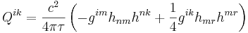 ~ Q^{ik} = \frac{c^2} {4 \pi \tau }\left( -g^{im} h_{n m} h^{n k}+ \frac{1} {4} g^{ik} h_{m r} h^{m r}\right)