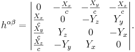 ~ h^{\alpha \beta}=  \begin{vmatrix} 0 &- \frac {X_{x}}{ c} & -\frac {X_{y}}{ c} & -\frac {X_{z}}{ c} \\ \frac {X_{x}}{ c} & 0 & - Y_{z} & Y_{y} \\ \frac {X_{y}}{ c}& Y_{z} & 0 & -Y_{x} \\ \frac {X_{z}}{ c}& -Y_{y} & Y_{x} & 0 \end{vmatrix}.