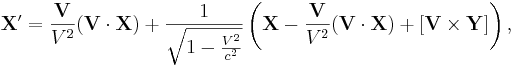 \mathbf {X}^\prime = \frac {\mathbf {V}}{V^2} (\mathbf {V}\cdot  \mathbf {X}) + \frac {1}{\sqrt{1 - {V^2 \over c^2}}} \left(\mathbf {X}-\frac {\mathbf {V}}{V^2} (\mathbf {V}\cdot  \mathbf {X}) + [\mathbf {V} \times \mathbf {Y }] \right),