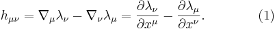 h_{\mu \nu} = \nabla_\mu \lambda_\nu - \nabla_\nu \lambda_\mu = \frac{\partial \lambda_\nu}{\partial x^\mu} - \frac{\partial \lambda_\mu}{\partial x^\nu}.\qquad\qquad (1)