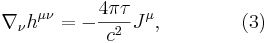 ~ \nabla_\nu h^{\mu \nu} = - \frac{4 \pi \tau }{c^2} J^\mu, \qquad\qquad (3)