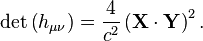  \det \left( h_{\mu \nu} \right) = \frac{4}{c^2} \left(\mathbf X \cdot \mathbf {Y} \right)^{2}. 