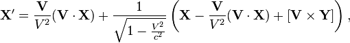  \mathbf {X}^\prime = \frac {\mathbf {V}}{V^2} (\mathbf {V}\cdot  \mathbf {X}) + \frac {1}{\sqrt{1 - {V^2 \over c^2}}} \left(\mathbf {X}-\frac {\mathbf {V}}{V^2} (\mathbf {V}\cdot  \mathbf {X}) + [\mathbf {V} \times \mathbf {Y }] \right), 