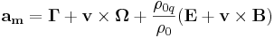 ~ \mathbf{a_m} = \mathbf{\Gamma} + \mathbf{v} \times \mathbf{\Omega} +\frac {\rho_{0q} }{\rho_0 }(\mathbf{E} + \mathbf{v} \times \mathbf{B})