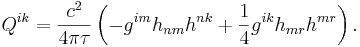 ~ Q^{ik} = \frac{c^2} {4 \pi \tau } \left( - g^{im} h_{nm} h^{nk}+ \frac {1} {4} g^{ik}h_{mr}h^{mr}\right) .