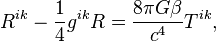 ~ R^{ik} - \frac{1} {4 }g^{ik}R = \frac{8 \pi G \beta  }{ c^4} T^{ik}, 