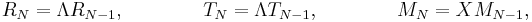R_{N}=\Lambda R_{{N-1}},\qquad \qquad T_{N}=\Lambda T_{{N-1}},\qquad \qquad M_{N}=XM_{{N-1}},