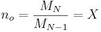 n_{o}={\frac  {M_{N}}{M_{{N-1}}}}=X