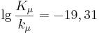 \lg {{\frac  {K_{{\mu }}}{k_{{\mu }}}}}=-19,31