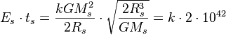 E_{s}\cdot t_{s}={\frac  {kGM_{s}^{2}}{2R_{s}}}\cdot {\sqrt  {{\frac  {2R_{s}^{3}}{GM_{s}}}}}=k\cdot 2\cdot 10^{{42}}