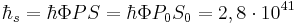\hbar _{s}=\hbar \Phi PS=\hbar \Phi P_{0}S_{0}=2,8\cdot 10^{{41}}