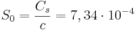 S_{0}={\frac  {C_{{s}}}{c}}=7,34\cdot 10^{{-4}}