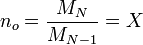  n_o = \frac {M_N}{M_{N-1}} = X