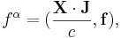 ~ f^\alpha = (\frac {\mathbf{X} \cdot \mathbf{J} }{c}, \mathbf{f} ),