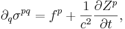 ~ \partial_q \sigma^{p q} = f^p +\frac {1}{c^2} \frac{ \partial Z^p}{\partial t},