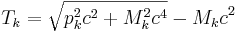 T_{k} = \sqrt {p^2_k c^2 +M^2_k c^4} - M_k c^2