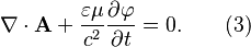 ~\nabla \cdot {\mathbf  A}+{\frac  {\varepsilon \mu }{c^{2}}}{\frac  {\partial \varphi }{\partial t}}=0.\qquad (3)