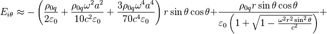 ~E_{{i\theta }}\approx -\left({\frac  {\rho _{{0q}}}{2\varepsilon _{0}}}+{\frac  {\rho _{{0q}}\omega ^{2}a^{2}}{10c^{2}\varepsilon _{0}}}+{\frac  {3\rho _{{0q}}\omega ^{4}a^{4}}{70c^{4}\varepsilon _{0}}}\right)r\sin \theta \cos \theta +{\frac  {\rho _{{0q}}r\sin \theta \cos \theta }{\varepsilon _{0}\left(1+{\sqrt  {1-{\frac  {\omega ^{2}r^{2}\sin ^{2}\theta }{c^{2}}}}}\right)}}+