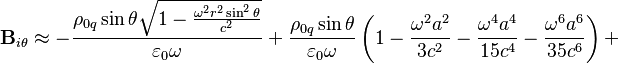 ~{\mathbf  B}_{{i\theta }}\approx -{\frac  {\rho _{{0q}}\sin \theta {\sqrt  {1-{\frac  {\omega ^{2}r^{2}\sin ^{2}\theta }{c^{2}}}}}}{\varepsilon _{0}\omega }}+{\frac  {\rho _{{0q}}\sin \theta }{\varepsilon _{0}\omega }}\left(1-{\frac  {\omega ^{2}a^{2}}{3c^{2}}}-{\frac  {\omega ^{4}a^{4}}{15c^{4}}}-{\frac  {\omega ^{6}a^{6}}{35c^{6}}}\right)+