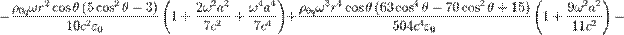 ~-{\frac  {\rho _{{0q}}\omega r^{2}\cos \theta \left(5\cos ^{2}\theta -3\right)}{10c^{2}\varepsilon _{0}}}\left(1+{\frac  {2\omega ^{2}a^{2}}{7c^{2}}}+{\frac  {\omega ^{4}a^{4}}{7c^{4}}}\right)+{\frac  {\rho _{{0q}}\omega ^{3}r^{4}\cos \theta \left(63\cos ^{4}\theta -70\cos ^{2}\theta +15\right)}{504c^{4}\varepsilon _{0}}}\left(1+{\frac  {9\omega ^{2}a^{2}}{11c^{2}}}\right)-