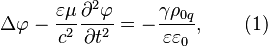 ~\Delta \varphi -{\frac  {\varepsilon \mu }{c^{2}}}{\frac  {\partial ^{2}\varphi }{\partial t^{2}}}=-{\frac  {\gamma \rho _{{0q}}}{\varepsilon \varepsilon _{0}}},\qquad (1)