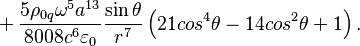 ~+{\frac  {5\rho _{{0q}}\omega ^{5}a^{{13}}}{8008c^{6}\varepsilon _{0}}}{\frac  {\sin \theta }{r^{7}}}\left(21cos^{4}\theta -14cos^{2}\theta +1\right).