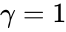 {\displaystyle \gamma =1}