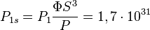 ~P_{{1s}}=P_{1}{\frac  {\Phi S^{3}}{P}}=1,7\cdot 10^{{31}}