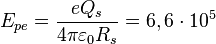 ~E_{{pe}}={\frac  {eQ_{s}}{4\pi \varepsilon _{0}R_{s}}}=6,6\cdot 10^{5}