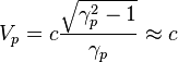 ~V_{p}=c{\frac  {{\sqrt  {\gamma _{p}^{2}-1}}}{\gamma _{p}}}\approx c