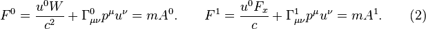 ~F^{0}={\frac  {u^{0}W}{c^{2}}}+\Gamma _{{\mu \nu }}^{0}p^{\mu }u^{\nu }=mA^{0}.\qquad F^{1}={\frac  {u^{0}F_{x}}{c}}+\Gamma _{{\mu \nu }}^{1}p^{\mu }u^{\nu }=mA^{1}.\qquad (2)